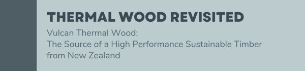Thermal Wood Revisited- Vulcan Thermal Wood: The Source of a High Performance Sustainable Timber from New Zealand